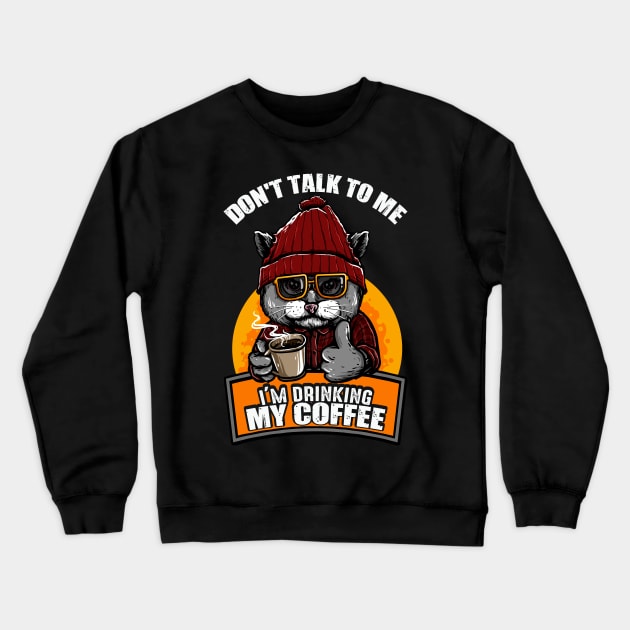 Don't Talk To Me I'm Drinking My Coffee Cat Coffee Lover Crewneck Sweatshirt by anubis1986